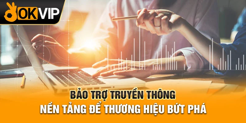 Bảo trợ truyền thông OKVIP là nền tảng để thương hệu đối tác bức phá