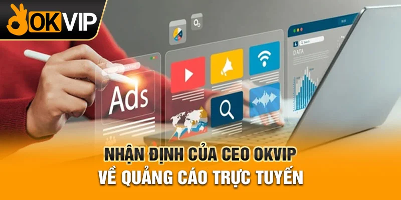 Nhận định về xu hướng quảng cáo trực tuyến của OKVIP