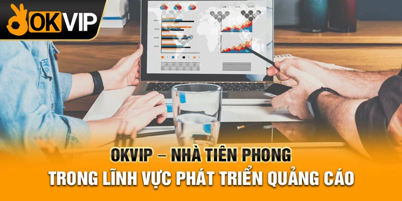 OKVIP là đơn vị tiên phong trong lĩnh vực phát triển quảng cáo sản phẩm giải trí