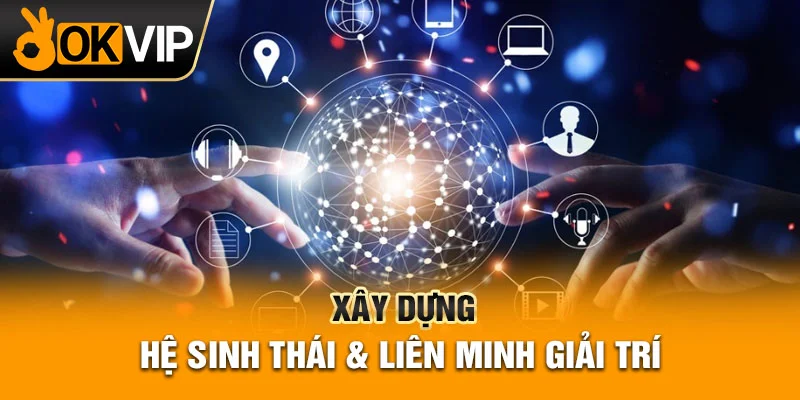 Xây dựng 1 hệ sinh thái liên minh giải trí bền vững