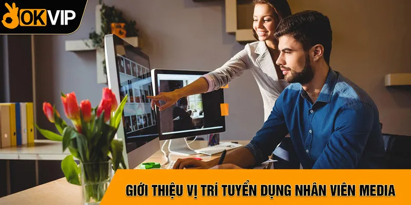 Giới thiệu vị trí tuyển dụng Media OKVIP