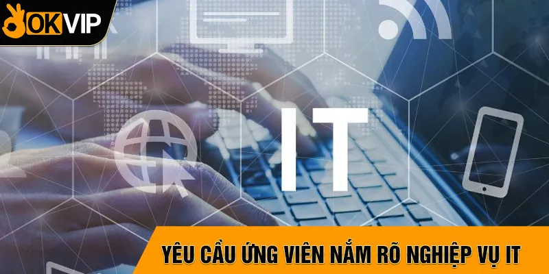 Yêu cầu ứng viên nắm rõ nghiệp vụ IT