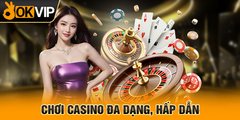 Chơi casino đa dạng, hấp dẫn