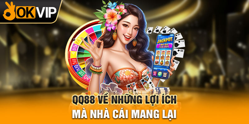 QQ88 về những lợi ích mà nhà cái mang lại