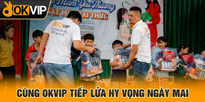 Cùng OKVIP tiếp lửa hy vọng ngày mai