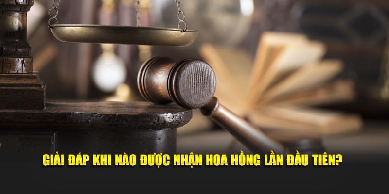 Giải đáp khi nào được nhận hoa hồng lần đầu tiên?