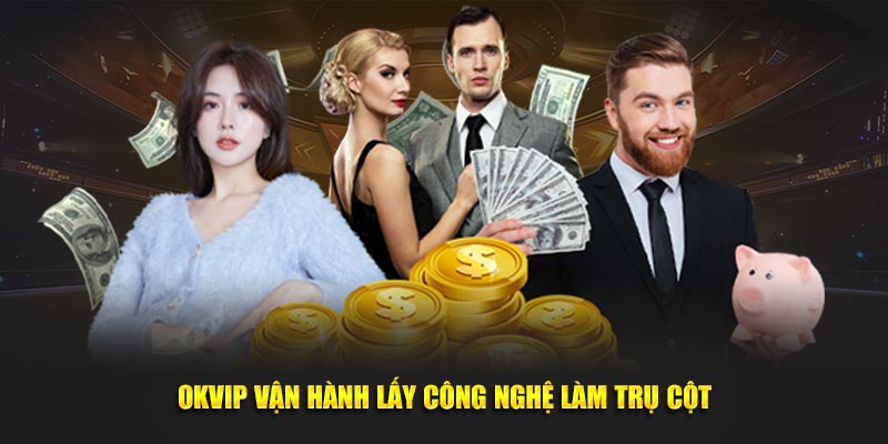 OKVIP vận hành lấy công nghệ làm trụ cột