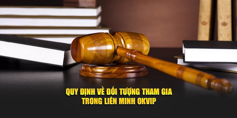 Quy định về đối tượng tham gia trong liên minh OKVIP