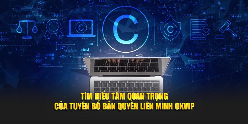 Tìm hiểu tầm quan trọng của tuyên bố bản quyền Liên Minh OKVIP