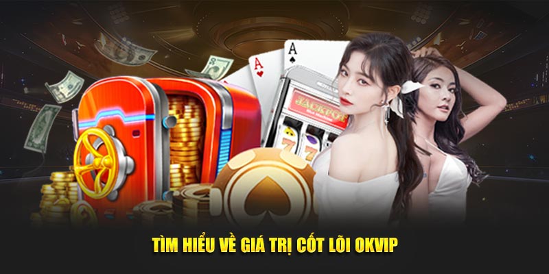 Tìm hiểu về giá trị cốt lõi OKVIP