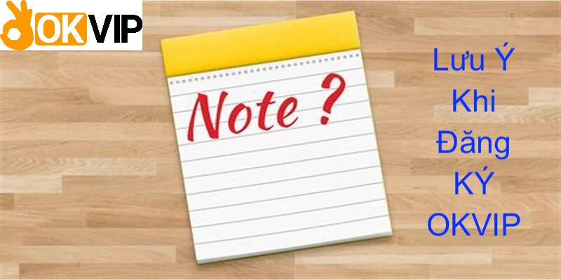 Một số lưu ý để thuận lợi đăng ký okvip nhanh chóng hơn